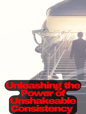 cover image of Unleashing the Power of Unshakeable Consistency